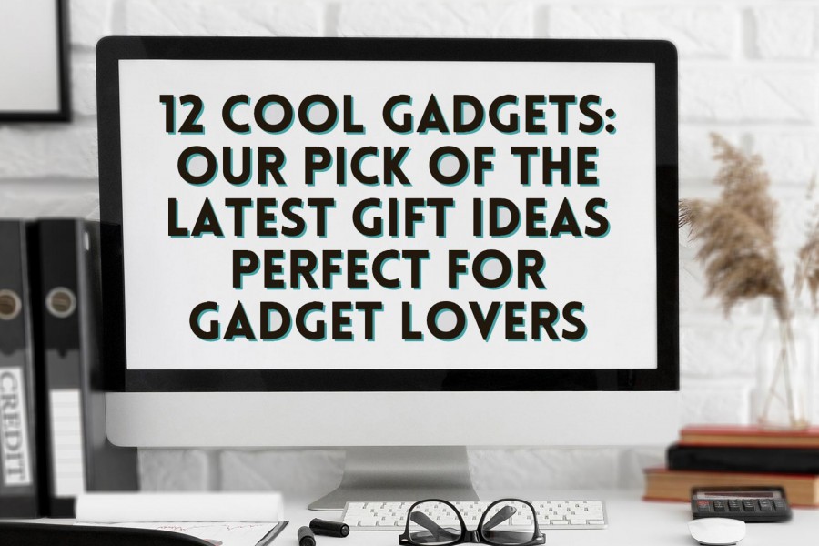 12 Cool Gadgets: Our Pick of the Latest Gift Ideas Perfect for Gadget Lovers